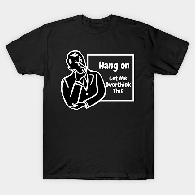 Hang on let overthink this T-Shirt by  Berbero